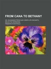 From Cana to Bethany; or, Gleanings from our Lord's life on earth [selected sermons].,1151393525,9781151393524