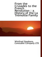 From the Crusades to the French Revolution a History of the La Trémoille Family,1140217178,9781140217176