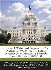 Update of Watershed Regressions for Pesticides (WARP) for Predicting Atrazine Concentration in Streams Open-File Report 2009-1122,1288709420,9781288709427