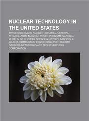 Nuclear technology in the United States Three Mile Island accident, Bechtel, General Atomics, Army Nuclear Power Program,1156550661,9781156550663