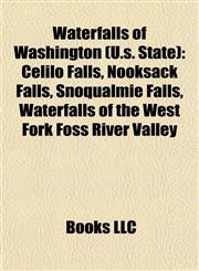 Waterfalls of Washington (U.s. State) Celilo Falls, Nooksack Falls, Snoqualmie Falls, Waterfalls of the West Fork Foss River Valley,115550691X,9781155506913