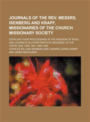 Journals of the Rev. Messrs. Isenberg and Krapf, missionaries of the Church missionary society; detailing their proceedings in the kingdom of Shoa, and journeys in other parts of Abyssinia, in the years 1839, 1840, 1841, and 1842,1154122999,9781154122992