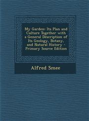 My Garden Its Plan and Culture Together with a General Description of Its Geology, Botany, and Natural History - Primary Source,1295315556,9781295315550