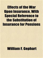 Effects of the War Upon Insurance, With Special Reference to the Substitution of Insurance for Pensions,115491853X,9781154918533