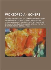 Wickedpedia - Goners Villains that have died, Villain killed by Antagonists, Villians draged to hell, Villians Dragged to Hell, Horned King, Maleficent, Percival C. McLeach, Scar, Shan Yu, Sykes, Taminella, Wicked Witch of the East & the West, Mother Got,123479781X,9781234797812