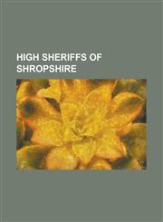High Sheriffs of Shropshire Adam Mytton, Arthur Heywood-Lonsdale, Bonham Norton, Charles Donaldson-Hudson, Charles Walcott (MP), Henry Wallop (Die,1230822828,9781230822822