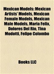 Mexican Models Mexican Artists' Models, Mexican Female Models, Mexican Male Models, María Félix, Dolores Del Río, Tina Modotti, Felipe Colombo,1157878156,9781157878155