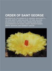 Order of Saint George Recipients of the Order of St. George, David Beatty, 1st Earl Beatty, John Jellicoe, 1st Earl Jellicoe, Douglas Haig,1233068733,9781233068739