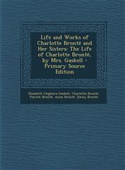 Life and Works of Charlotte Brontë and Her Sisters The Life of Charlotte Brontë, by Mrs. Gaskell - Primary Source Edition,1294835009,9781294835004