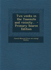 Two Weeks in the Yosemite and Vicinity.. - Primary Source Edition,1287797466,9781287797463