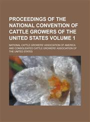 Proceedings of the National Convention of Cattle Growers of the United States Volume 1,1231058803,9781231058800