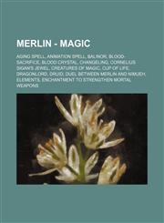 Merlin - Magic Aging Spell, Animation Spell, Balinor, Blood-sacrifice, Blood crystal, Changeling, Cornelius Sigan's jewel, Creatures of Magic, Cup of Life, Dragonlord, Druid, Duel between Merlin and Nimueh, Elements, Enchantment to strengthen mortal weap,1234684802,9781234684808