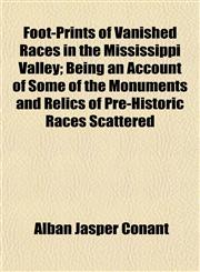 Foot-Prints of Vanished Races in the Mississippi Valley; Being an Account of Some of the Monuments and Relics of Pre-Historic Races Scattered,1152827812,9781152827813