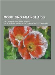 Mobilizing Against AIDS; The Unfinished Story of a Virus,1230288724,9781230288727