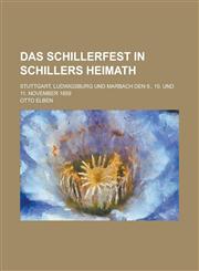 Das Schillerfest in Schillers Heimath; Stuttgart, Ludwigsburg Und Marbach Den 9., 10. Und 11. November 1859,1153519747,9781153519748