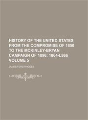 History of the United States from the Compromise of 1850 to the McKinley-Bryan Campaign of 1896 Volume 5,1154082555,9781154082555