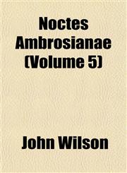 Noctes Ambrosianae (Volume 5),1153059436,9781153059435