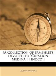 [A Collection of pamphlets devoted to "Cuestion Medina i Tinoco"],1175423033,9781175423030