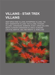 Villains - Star Trek Villains Deep Space Nine Villains, Enterprise Villains, The Next Generation Villains, TOS Villains, Voyager Villains, Cardassian, Dominion, Dukat, Joran Dax, Kira Nerys, Klingon-Cardassian Alliance, Klingons, Locutus, Martok, Odo, Pa,1234841193,9781234841195