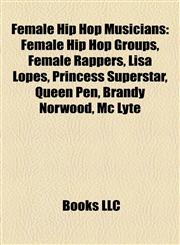 Female Hip Hop Musicians Female Hip Hop Groups, Female Rappers, Lisa Lopes, Princess Superstar, Queen Pen, Brandy Norwood, Mc Lyte,1157830587,9781157830580