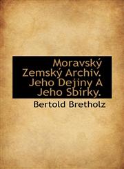 Moravský Zemský Archiv. Jeho Dejiny A Jeho Sbírky.,111534398X,9781115343985
