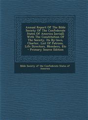 Annual Report of the Bible Society of the Confederate States of America [Serial]; With the Constitution of the Society, Its By-Laws, Charter, List of,1293662259,9781293662250
