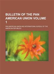 Bulletin of the Pan American Union Volume 1,1230136509,9781230136509