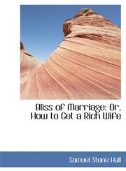 Bliss of Marriage Or, How to Get a Rich Wife,1103571478,9781103571475
