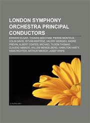 London Symphony Orchestra principal conductors Edward Elgar, Thomas Beecham, Pierre Monteux, Colin Davis, István Kertész, Valery Gergiev,1233072153,9781233072156