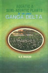 Aquatic and Semi-Aquatic Plants of the Lower Ganga Delta Its Taxonomy, Ecology and Economic Importance,8170350816,9788170350811