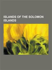 Islands of the Solomon Islands Guadalcanal, Avaiki, Rennell Island, Malaita, Laulasi Island, Langa Langa Lagoon, Tetepare Island, Anuta, Ontong Java,1230495967,9781230495965