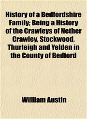 History of a Bedfordshire Family; Being a History of the Crawleys of Nether Crawley, Stockwood, Thurleigh and Yelden in the County of Bedford,1152947346,9781152947344