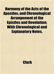 Harmony of the Acts of the Apostles, and Chronological Arrangement of the Epistles and Revelation; With Chronological and Explanatory Notes,,1152938320,9781152938328