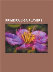 Primeira Liga Players Cristiano Ronaldo, Marius Niculae, Jose Mourinho, Nani, Raul Meireles, Ricardo Carvalho, Eusebio, Anderson Luis de Abr,1230676201,9781230676203