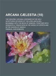 Arcana Caelestia; The Heavenly Arcana Contained in the Holy Scriptures or Word of the Lord Unfolded, Beginning with the Book of Genesis; Together with,1154400247,9781154400243