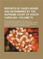 Reports of Cases Heard and Determined by the Supreme Court of South Carolina (Volume 70),1153888432,9781153888431