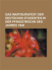 Das Wartburgfest Der Deutschen Studenten in Der Pfingstwoche Des Jahres 1848,1153516640,9781153516648