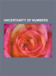 Uncertainty of Numbers Accuracy and Precision, Experimental Uncertainty Analysis, Guesstimate, Interval Arithmetic, Measurement Uncertainty,,123059292X,9781230592923