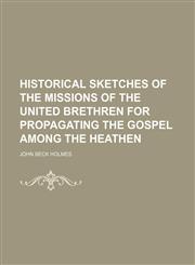 Historical Sketches of the Missions of the United Brethren for Propagating the Gospel Among the Heathen,1150220716,9781150220715