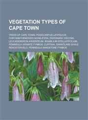 Vegetation types of Cape Town Trees of Cape Town, Podocarpus latifolius, Chrysanthemoides monilifera, Dodonaea viscosa, Leucadendron argenteum,1233161091,9781233161096