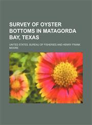 Survey of Oyster Bottoms in Matagorda Bay, Texas,1231184310,9781231184318
