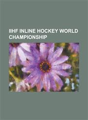 Iihf Inline Hockey World Championship 2004 Iihf Men's Inline Hockey World Championship, 2006 Iihf Men's Inline Hockey World Championship, 2007 Iihf M,1230802371,9781230802374