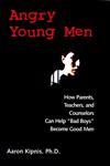 Angry Young Men: How Parents, Teachers, and Counselors Can Help "Bad Boys" Become Good Men,0787960438,9780787960438