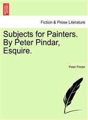 Subjects for Painters. By Peter Pindar, Esquire.,1241029369,9781241029364