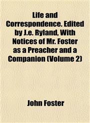 Life and Correspondence. Edited by J.e. Ryland, With Notices of Mr. Foster as a Preacher and a Companion (Volume 2),115284735X,9781152847354