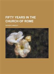 Fifty Years in the Church of Rome.,1151083860,9781151083869