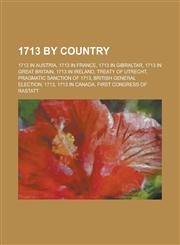 1713 by Country 1713 in Austria, 1713 in France, 1713 in Gibraltar, 1713 in Great Britain, 1713 in Ireland, Treaty of Utrecht,1157730469,9781157730460