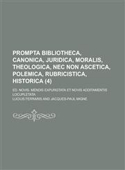 Prompta Bibliotheca, Canonica, Juridica, Moralis, Theologica, NEC Non Ascetica, Polemica, Rubricistica, Historica; Ed. Novis. Mendis Expurgtata Et Nov,1154658368,9781154658361