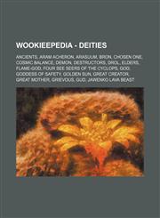 Wookieepedia - Deities Ancients, Aram Acheron, Arasuum, Bron, Chosen One, Cosmic Balance, Demon, Destructors, Drol, Elders, Flame-God, Four See Seers of the Cyclops, God, Goddess of Safety, Golden Sun, Great Creator, Great Mother, Grievous, Gud,1234680866,9781234680862