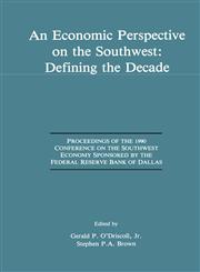 An Economic Perspective on the Southwest Defining the Decade : Proceedings of the 1990 Conference on the Southwest Economy Sponsored by the Federal Reserve Bank of Dallas,1461367956,9781461367956